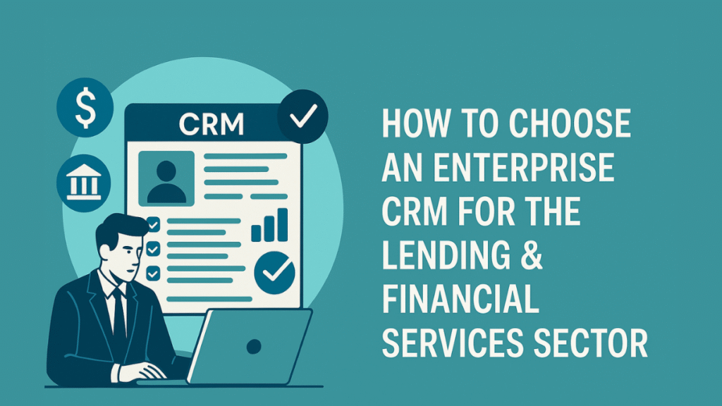 How to Choose an Enterprise CRM for the Lending & Financial Services Sector